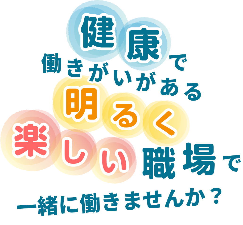 健康で働きがいがある明るく楽しい職場で一緒に働きませんか?
